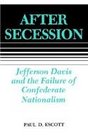 After Secession Jefferson Davis and the Failure of Confederate Nationalism