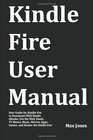 Kindle Fire User Manual User Guide for Kindle Fire to Download FREE Kindle eBooks Use the Web Email TV Shows Music Movies Apps Games and Master the Kindle Fire