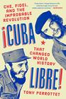 Cuba Libre Che Fidel and the Improbable Revolution That Changed World History