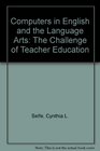 Computers in English and the Language Arts The Challenge of Teacher Education