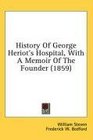 History Of George Heriot's Hospital With A Memoir Of The Founder