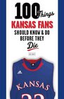 100 Things Kansas Fans Should Know  Do Before They Die