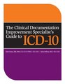 The Clinical Documentation Improvement Specialists Guide to ICD 10