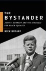 The Bystander John F Kennedy and the Struggle for Black Equality