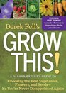 Derek Fell's Grow This!: A Garden Expert's Guide to Choosing the Best Vegetables, Flowers, and Seeds So You're Never Disappointed Again