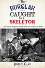 The Burglar Caught By A Skeleton: And Other Singular Stories From the Victorian Press