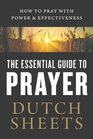 The Essential Guide to Prayer How to Pray with Power and Effectiveness