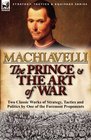 The Prince  The Art of War Two Classic Works of Strategy Tactics and Politics by One of the Foremost Proponents