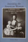 Inventing the American Woman A Perspective on Women's History  16071877