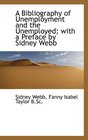 A Bibliography of Unemployment and the Unemployed with a Preface by Sidney Webb