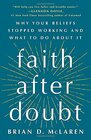 Faith After Doubt Why Your Beliefs Stopped Working and What to Do About It