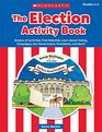 The The Election Activity Book  Dozens of Activities That Help Kids Learn About Voting Campaigns Our Government Presidents and More