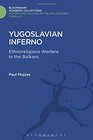 Yugoslavian Inferno Ethnoreligious Warfare in the Balkans