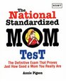 The National Standardized Mom Test: The Definitive Exam That Prioves Just How Good a Mom You Really Are