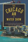 The Chicago Air and Water Show  A History of Wings above the Waves