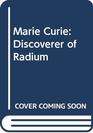 Marie Curie Discoverer of Radium