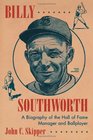 Billy Southworth A Biography of the Hall of Fame Manager and Ballplayer