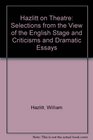 Hazlitt on Theatre Selections from the View of the English Stage and Criticisms and Dramatic Essays