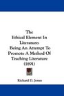 The Ethical Element In Literature Being An Attempt To Promote A Method Of Teaching Literature