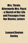 Mrs Thrale Afterwards Mrs Piozzi a Sketch of Her Life and Passages From Her Diaries Letters