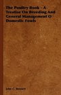 The Poultry Book  A Treatise On Breeding And General Management Of Domestic Fowls