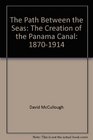 The Path Between the Seas, the Creation of the Panama Canal: 1870-1914