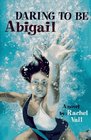 Daring to Be Abigail A Novel