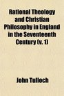 Rational Theology and Christian Philosophy in England in the Seventeenth Century