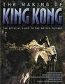 The Making of King Kong The Official Guide to the Motion Picture
