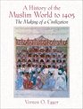 History Of The Muslim World To 1405 The Making Of A Civilization