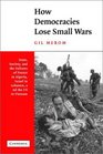 How Democracies Lose Small Wars  State Society and the Failures of France in Algeria Israel in Lebanon and the United States in Vietnam