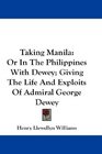 Taking Manila Or In The Philippines With Dewey Giving The Life And Exploits Of Admiral George Dewey