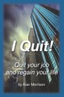 I Quit Quit Your Job And Regain Your Life