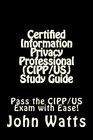 Certified Information Privacy Professional  Study Guide Pass the IAPP's CIPP/US Exam with Ease