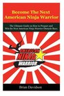 Become the next American Ninja Warrior The Ultimate Guide on how to Prepare and Win the next American Ninja Warrior Obstacle Race