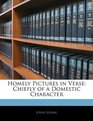 Homely Pictures in Verse Chiefly of a Domestic Character