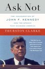 Ask Not The Inauguration of John F Kennedy and the Speech That Changed America