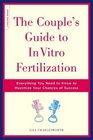 The Couple's Guide to In Vitro Fertilization Everything You Need to Know to Maximize Your Chances of Success