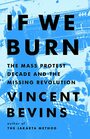 If We Burn The Mass Protest Decade and the Missing Revolution