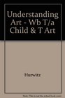Understanding Art  Wb T/a Child  T Art