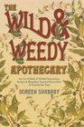The Wild  Weedy Apothecary An A to Z Book of Herbal Concoctions Recipes  Remedies Practical KnowHow  Food for the Soul