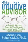 The Intuitive Advisor A Psychic Doctor Teaches You How to Solve Your Most Pressing Health Problems