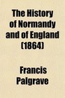 The History of Normandy and of England  Richard SansPeur Richard LeBon Richard Iii Robert LeDiable William the Conquerer