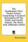 The Gentleman's New Pocket Farrier Comprising A General Description Of The Noble And Useful Animal The Horse And Addendas