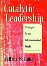 Catalytic Leadership : Strategies for an Interconnected World (Jossey Bass Nonprofit  Public Management Series)