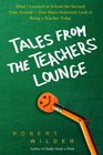 Tales from the Teachers' Lounge An Irreverent View of What It Really Means To Be a Teacher Today