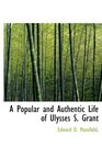 A Popular and Authentic Life of Ulysses S Grant