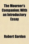 The Mourner's Companion With an Introductory Essay