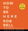 How to Be Here Low Price CD A Guide to Creating a Life Worth Living