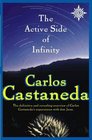 Active Side of Infinity The Definitive and Revealing Overview of Carlos Castaneda's Experiences with Don Juan
